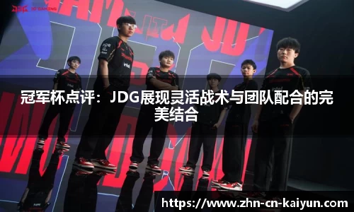 冠军杯点评：JDG展现灵活战术与团队配合的完美结合
