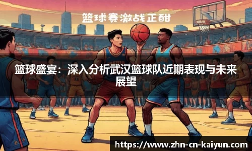 篮球盛宴：深入分析武汉篮球队近期表现与未来展望